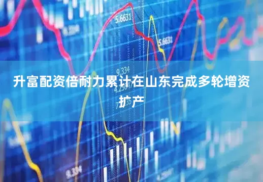 升富配资倍耐力累计在山东完成多轮增资扩产
