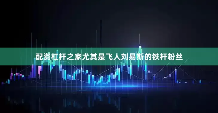 配资杠杆之家尤其是飞人刘易斯的铁杆粉丝