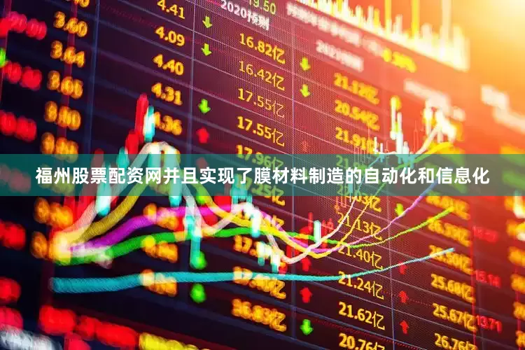 福州股票配资网并且实现了膜材料制造的自动化和信息化