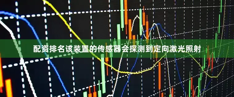 配资排名该装置的传感器会探测到定向激光照射