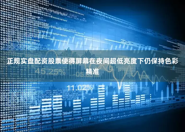 正规实盘配资股票使得屏幕在夜间超低亮度下仍保持色彩精准