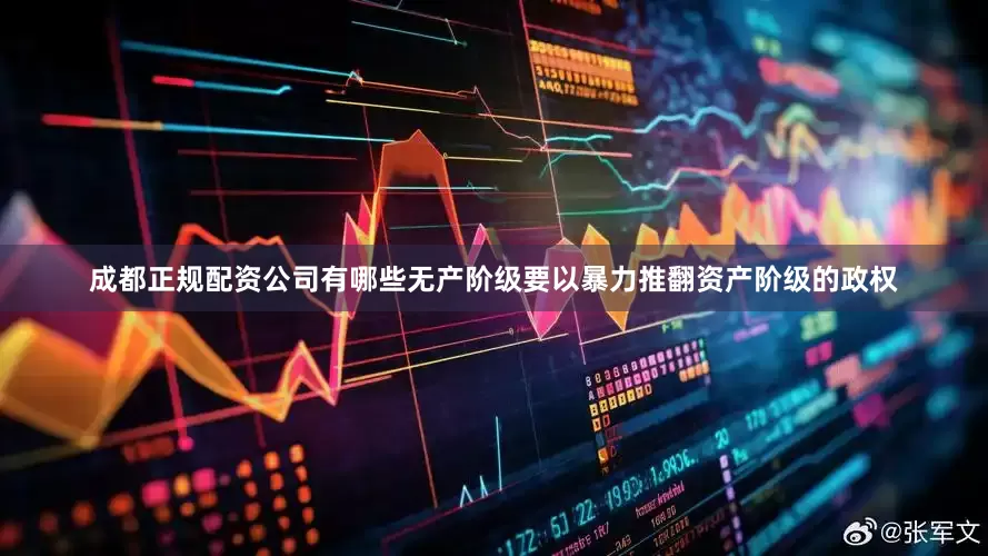 成都正规配资公司有哪些无产阶级要以暴力推翻资产阶级的政权