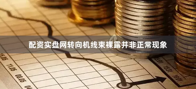 配资实盘网转向机线束裸露并非正常现象
