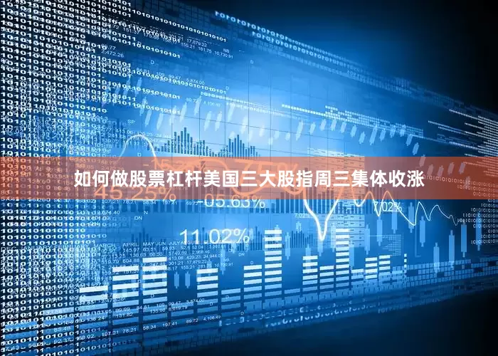 如何做股票杠杆　　美国三大股指周三集体收涨