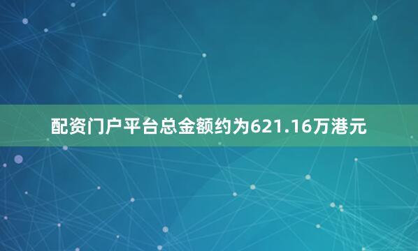 配资门户平台总金额约为621.16万港元