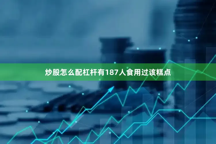 炒股怎么配杠杆有187人食用过该糕点