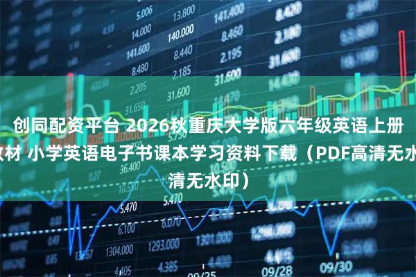 创同配资平台 2026秋重庆大学版六年级英语上册新教材 小学英语电子书课本学习资料下载（PDF高清无水印）